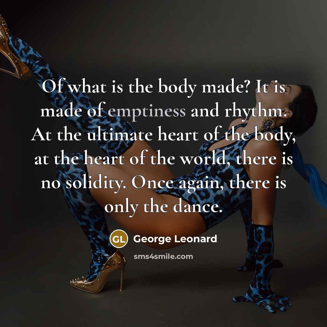 “Of what is the body made? It is made of…” quote by George Leonard