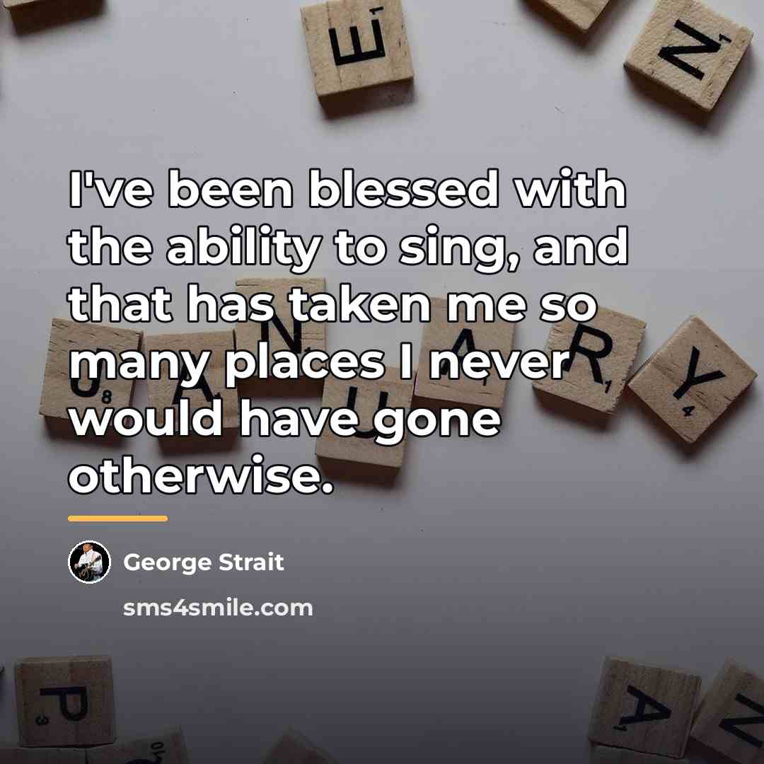 “I've been blessed with the ability to sing, and that…” quote by George Strait