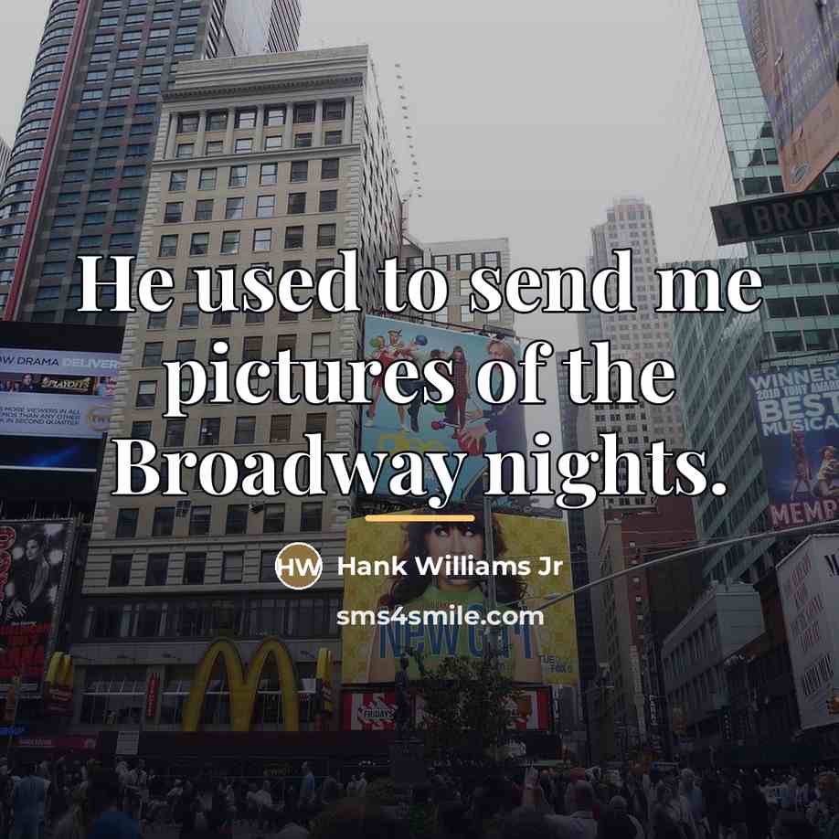 “He used to send me pictures of the Broadway nights.…” quote by Hank Williams Jr