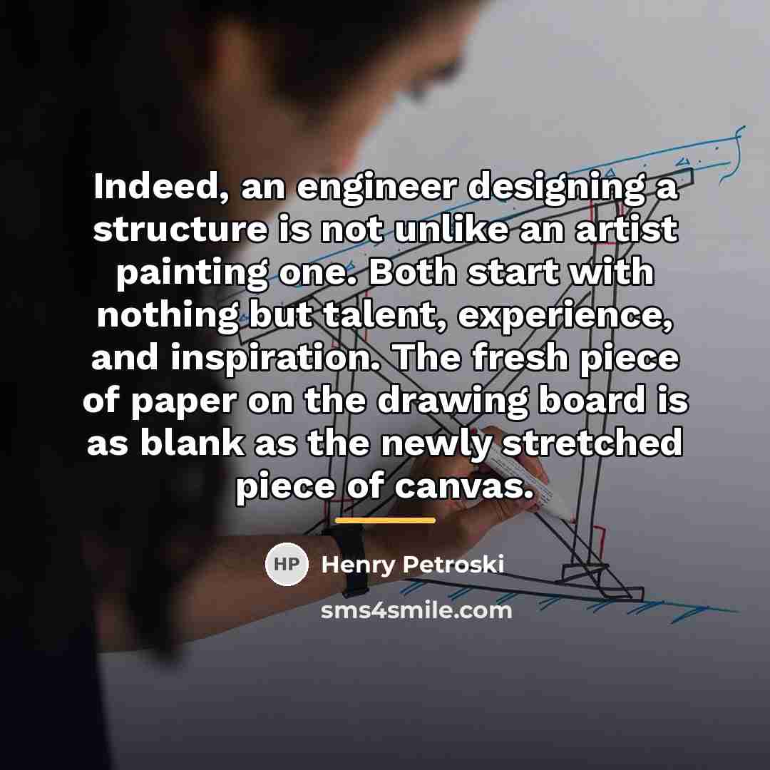 “Indeed, an engineer designing a structure is not unlike an…” quote by Henry Petroski