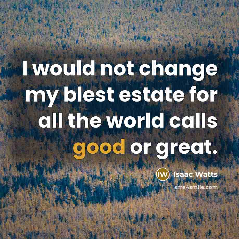 “I would not change my blest estate for all the…” quote by Isaac Watts