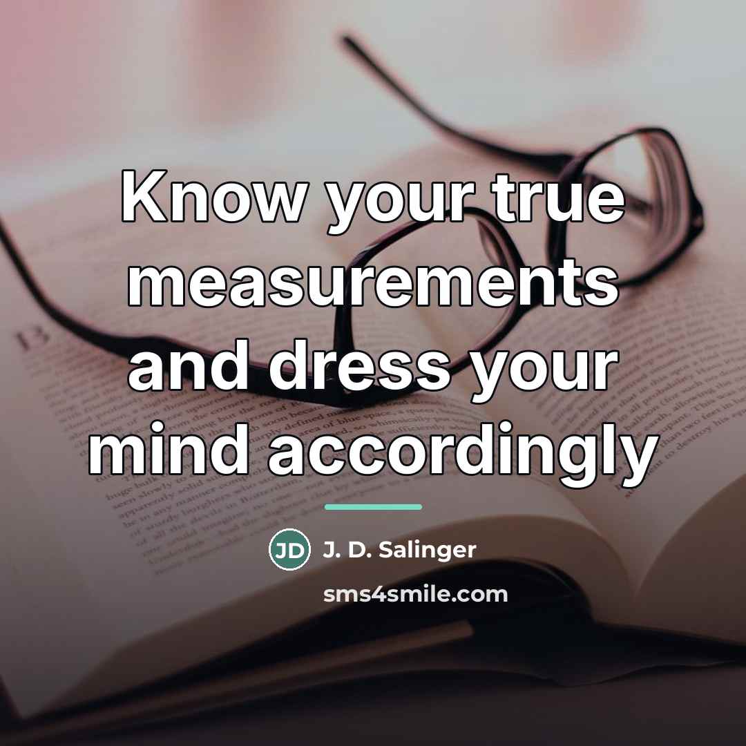 “Know your true measurements and dress your mind accordingly…” quote by J. D. Salinger