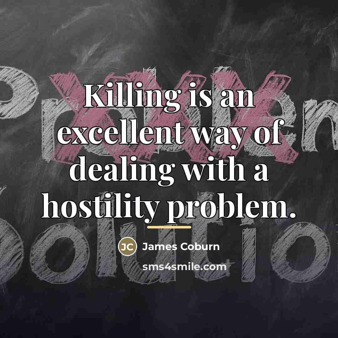 “Killing is an excellent way of dealing with a hostility…” quote by James Coburn