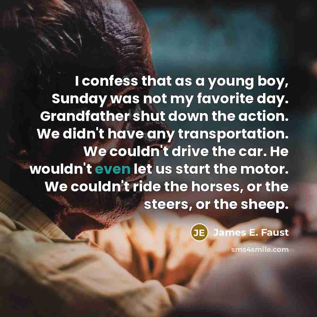 “I confess that as a young boy, Sunday was not…” quote by James E. Faust