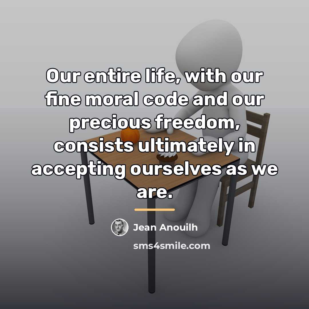 “Our entire life, with our fine moral code and our…” quote by Jean Anouilh
