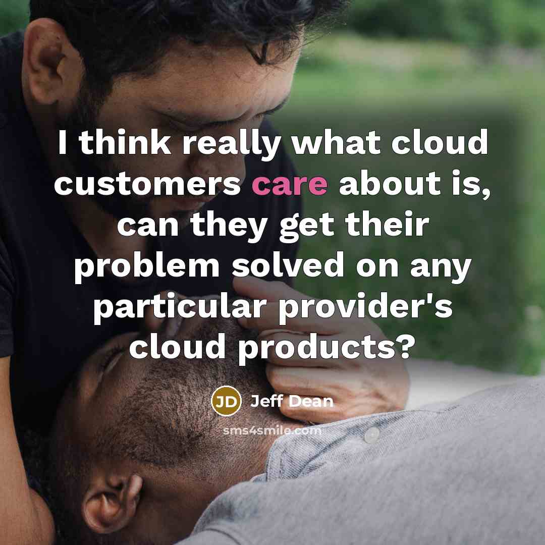 “I think really what cloud customers care about is, can…” quote by Jeff Dean