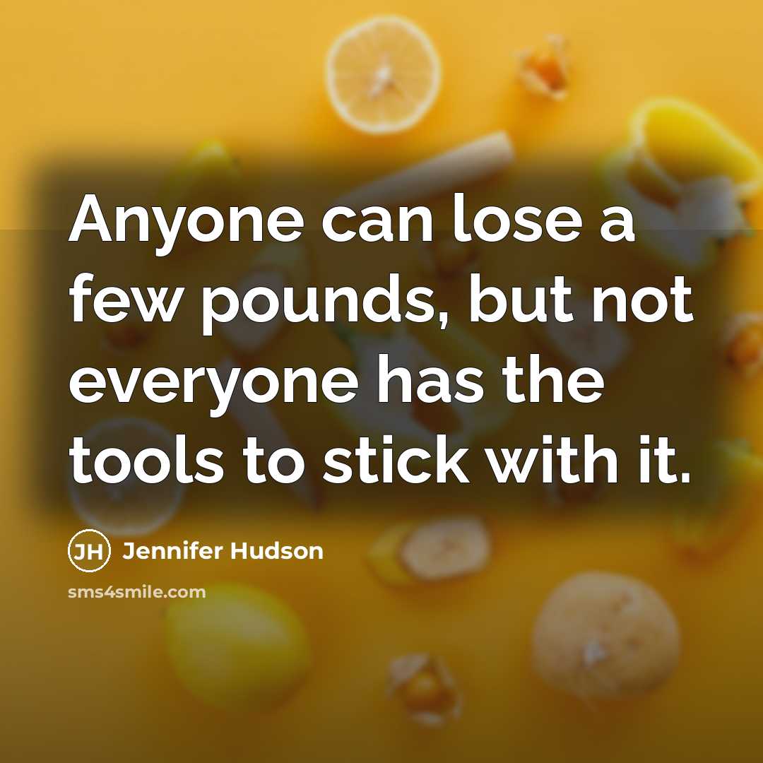 “Anyone can lose a few pounds, but not everyone has…” quote by Jennifer Hudson