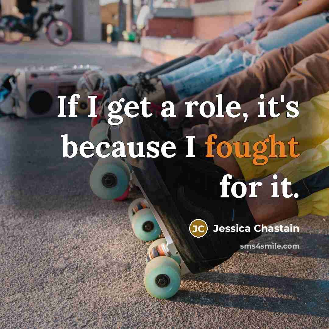 “If I get a role, it's because I fought for…” quote by Jessica Chastain