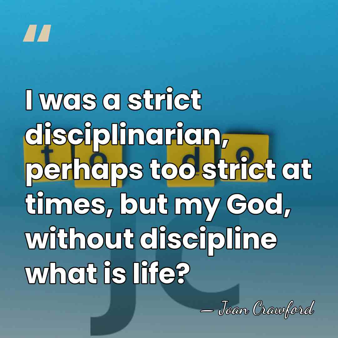 I was a strict disciplinarian, perhaps too strict at times, but my&hellip; - Joan Crawford