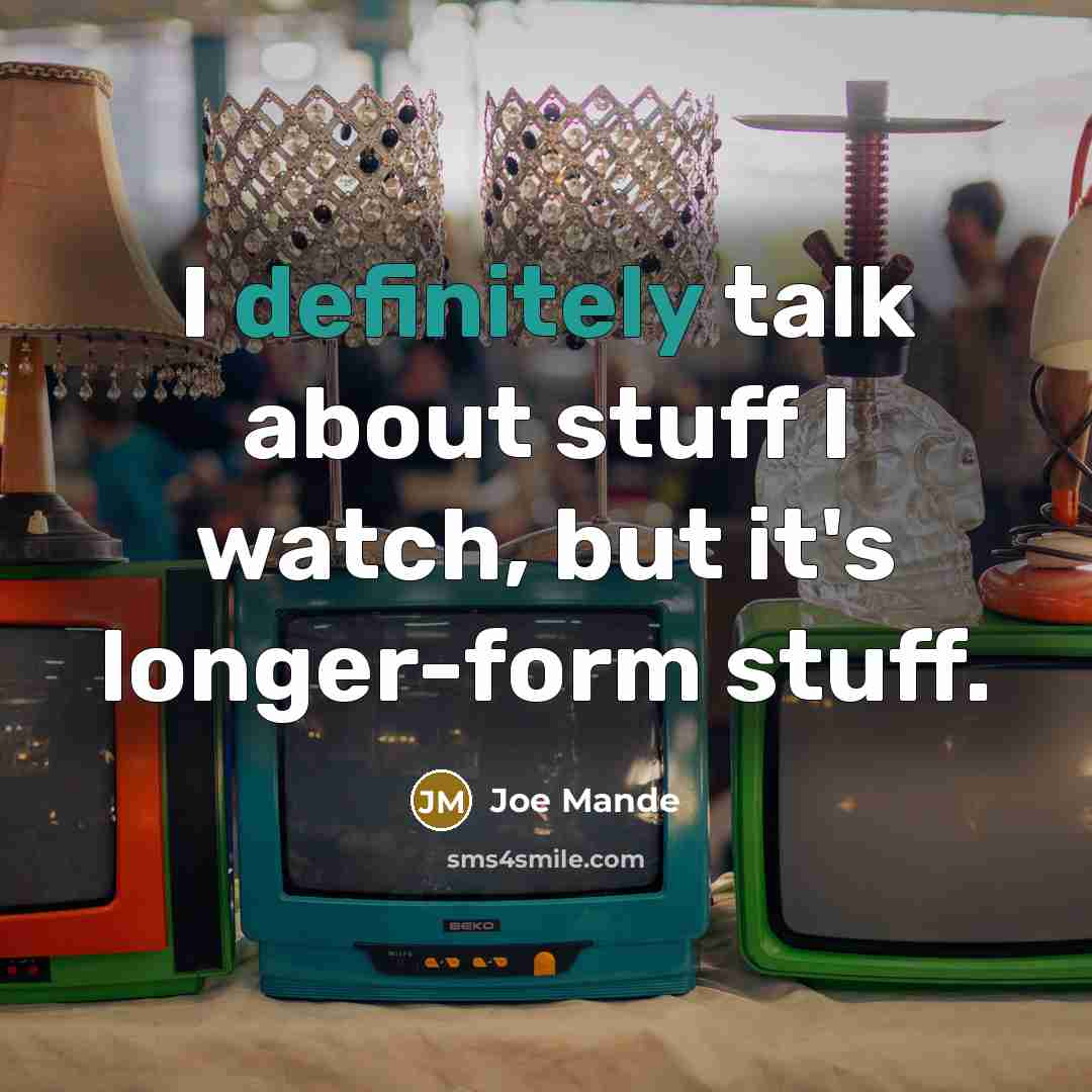 “I definitely talk about stuff I watch, but it's longer-form stuff.” quote by Joe Mande