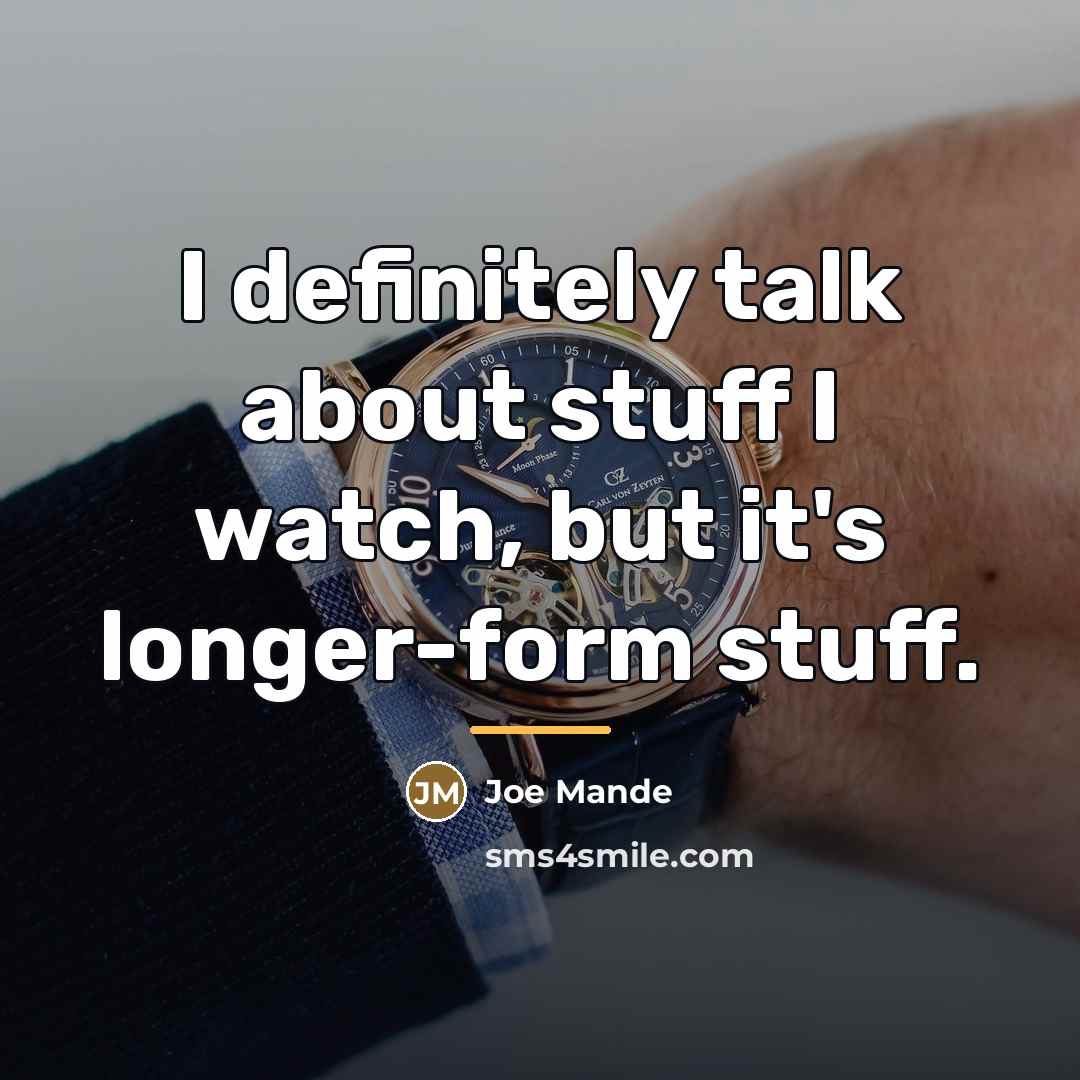 “I definitely talk about stuff I watch, but it's longer-form…” quote by Joe Mande