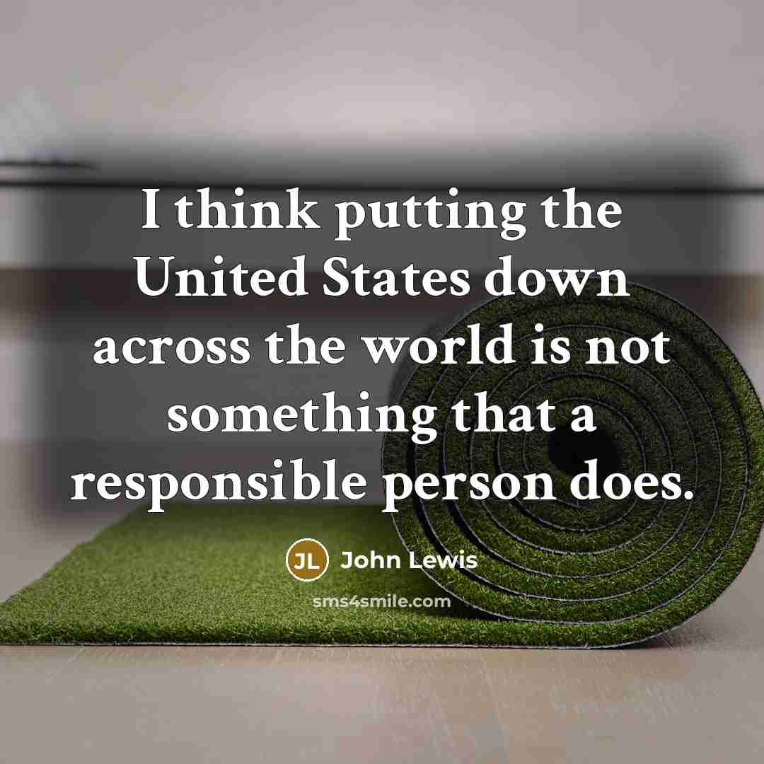 “I think putting the United States down across the world…” quote by John Lewis