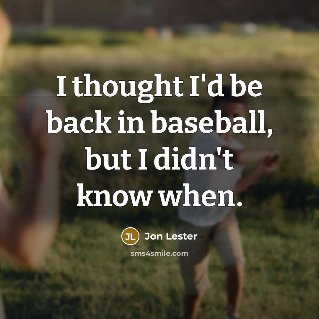 “I thought I'd be back in baseball, but I didn't…” quote by Jon Lester