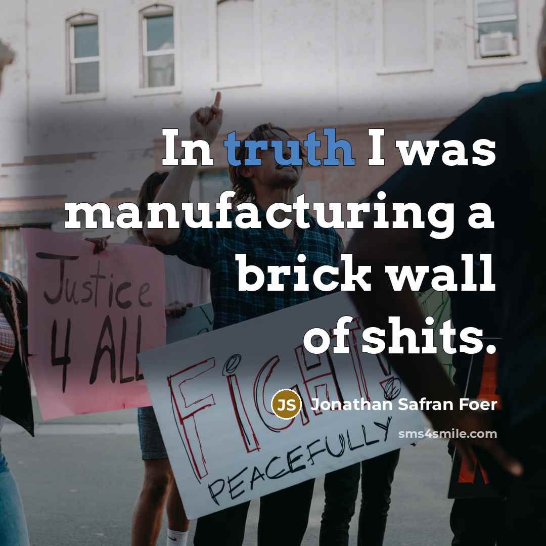“In truth I was manufacturing a brick wall of shits.…” quote by Jonathan Safran Foer