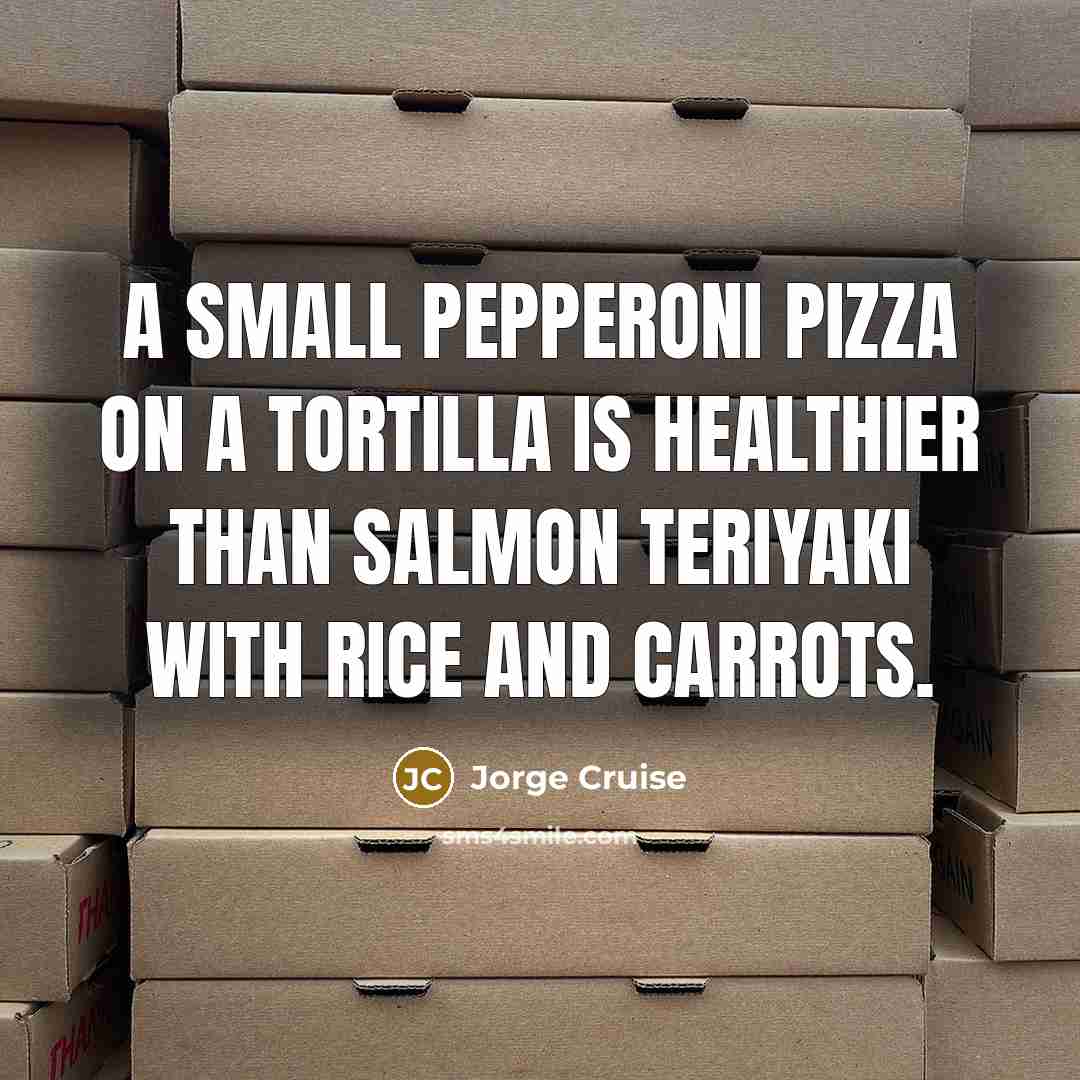 “A small pepperoni pizza on a tortilla is healthier than…” quote by Jorge Cruise