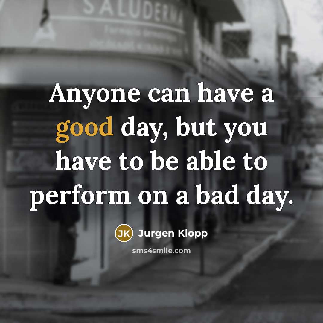 “Anyone can have a good day, but you have to…” quote by Jurgen Klopp