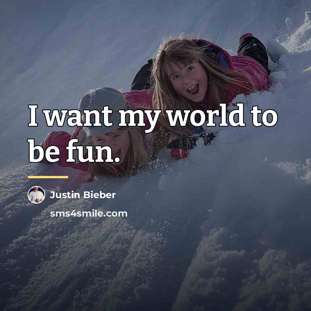 “I want my world to be fun.…” quote by Justin Bieber