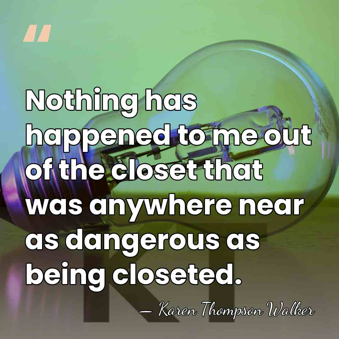 Nothing has happened to me out of the closet that was anywhere&hellip; - Karen Thompson Walker