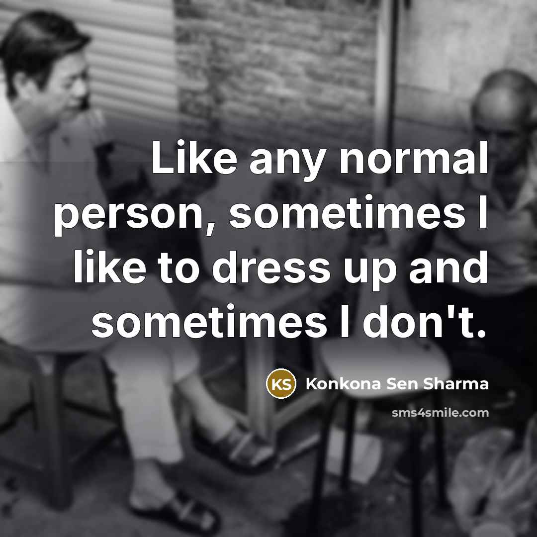 “Like any normal person, sometimes I like to dress up…” quote by Konkona Sen Sharma