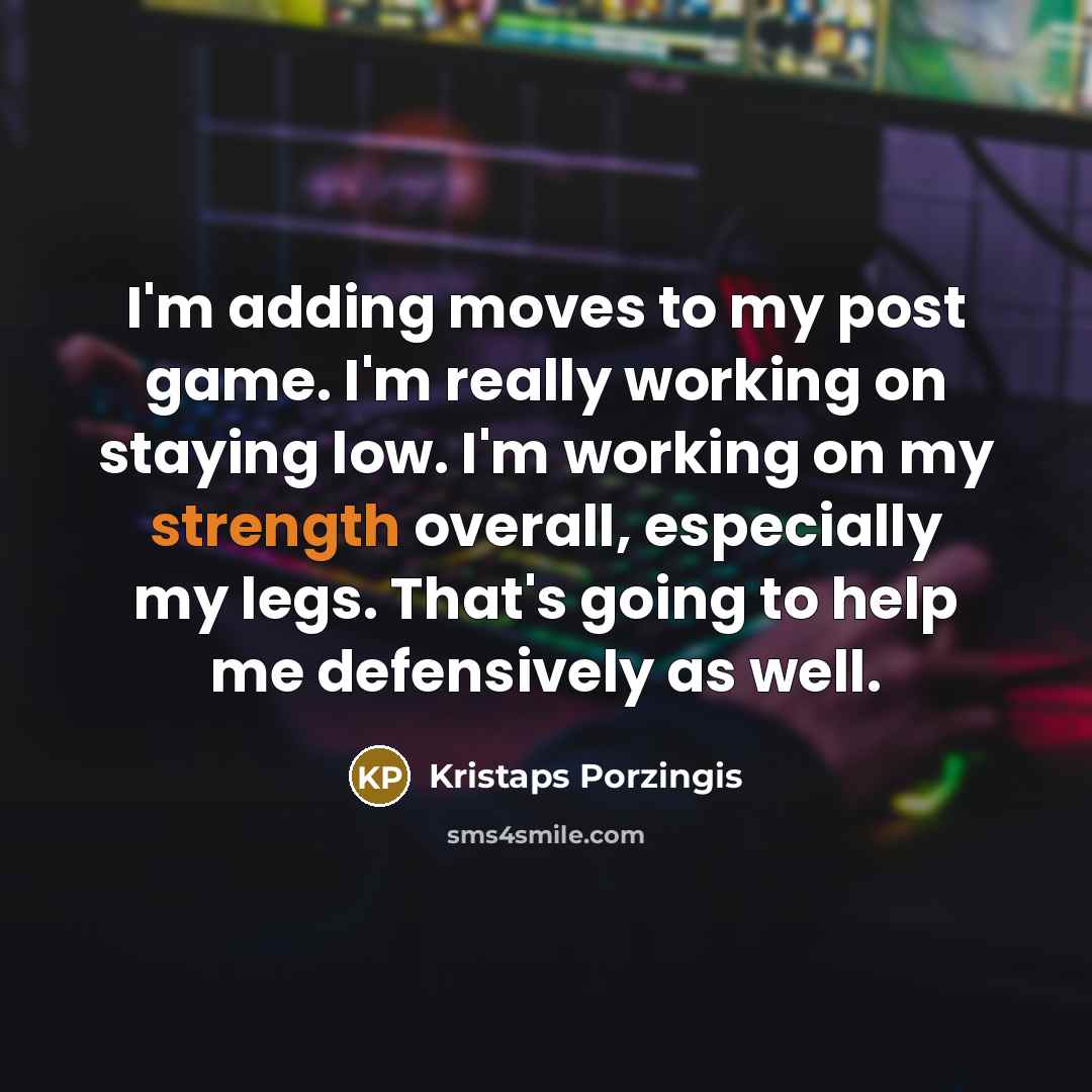 “I'm adding moves to my post game. I'm really working…” quote by Kristaps Porzingis