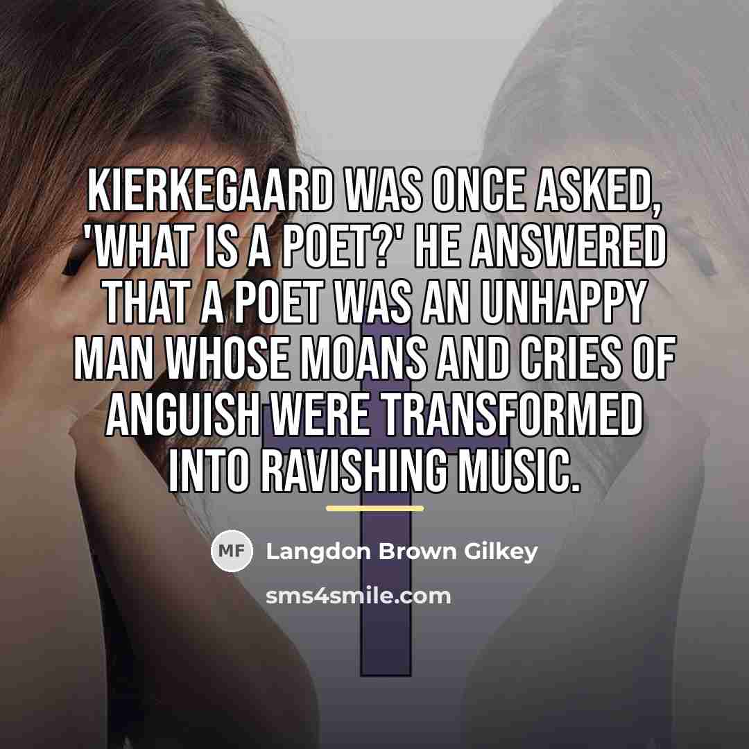 “Kierkegaard was once asked, 'What is a poet?' He answered…” quote by Langdon Brown Gilkey