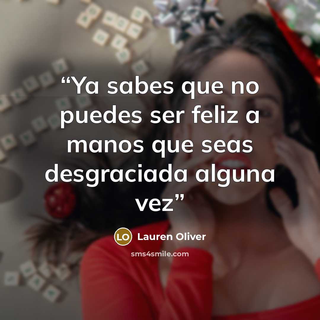 “Ya sabes que no puedes ser feliz a manos que seas desgraciada alguna vez” quote by Lauren Oliver
