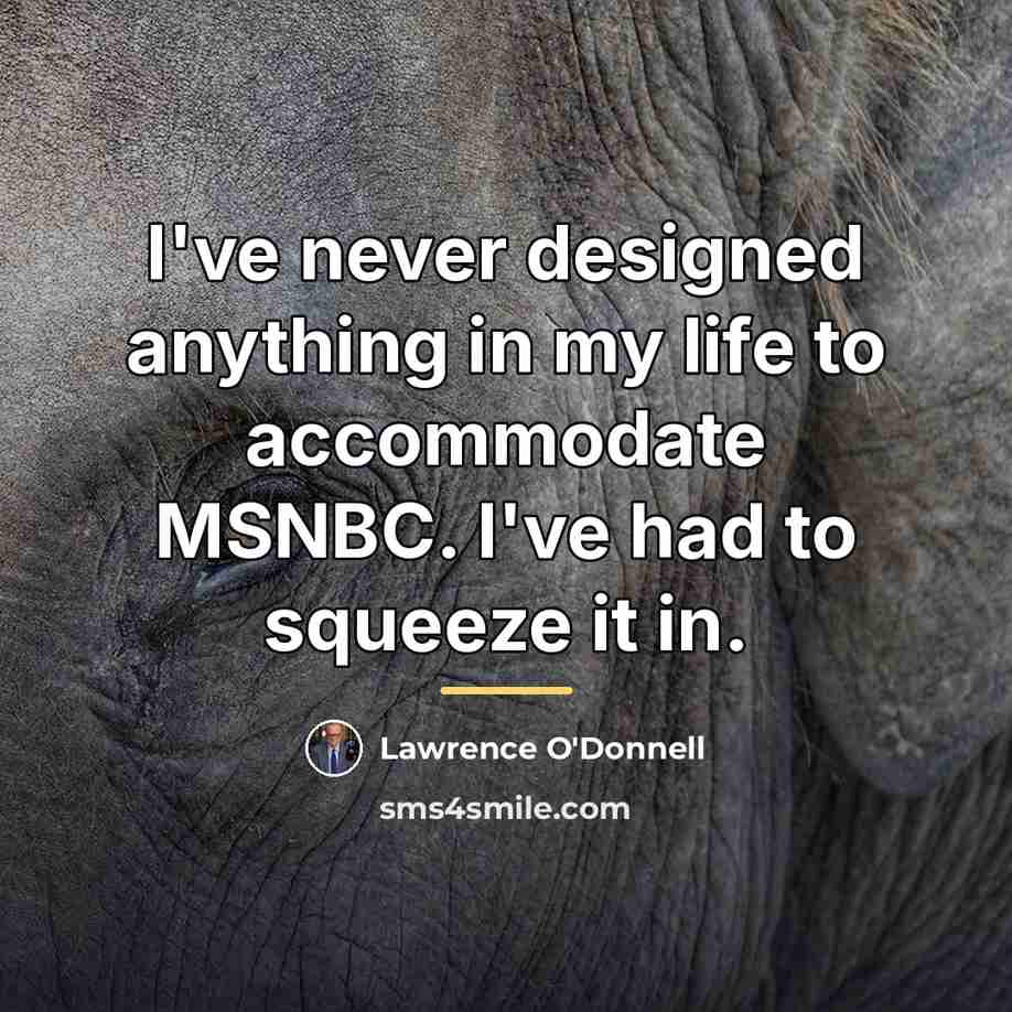 “I've never designed anything in my life to accommodate MSNBC.…” quote by Lawrence O'Donnell