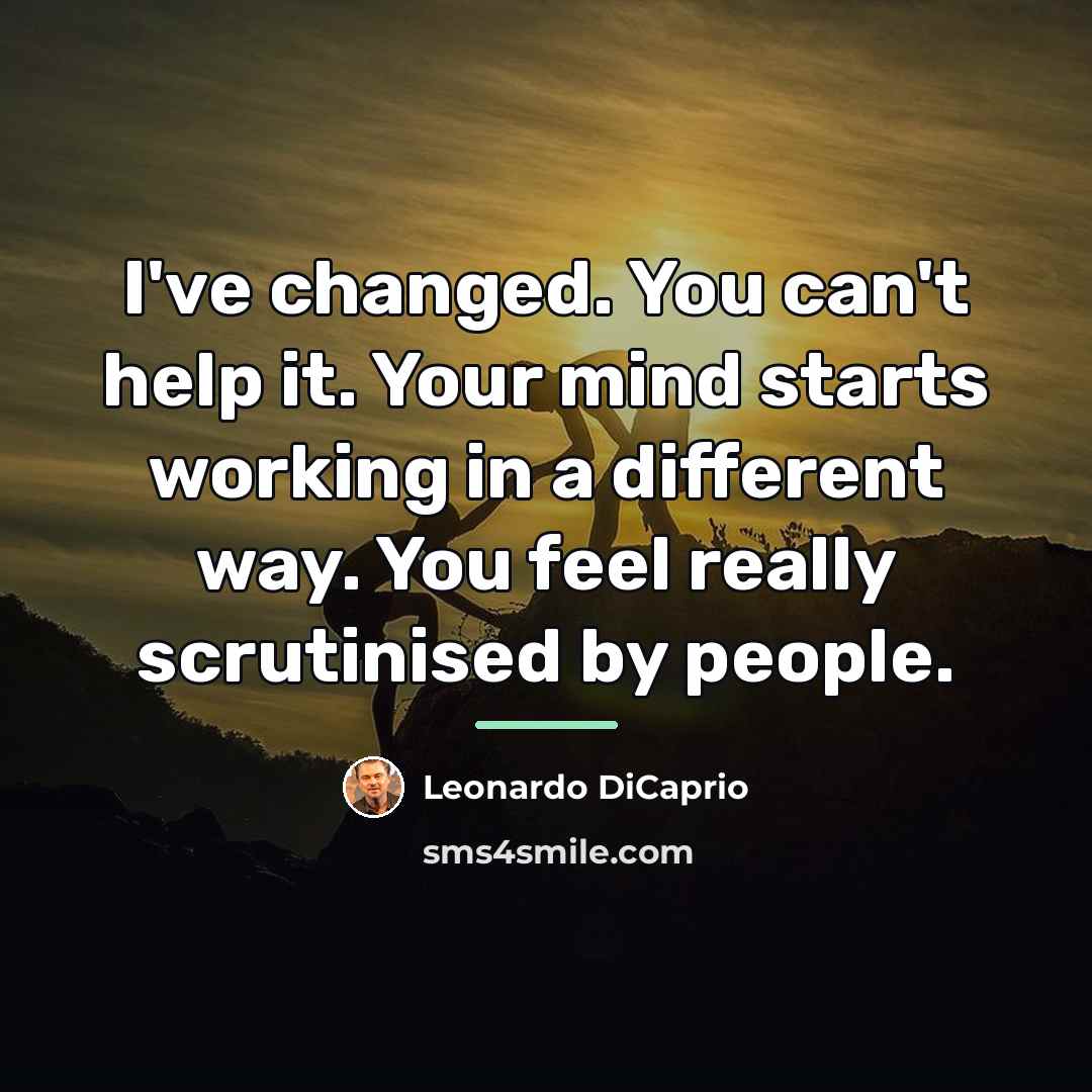 “I've changed. You can't help it. Your mind starts working…” quote by Leonardo DiCaprio