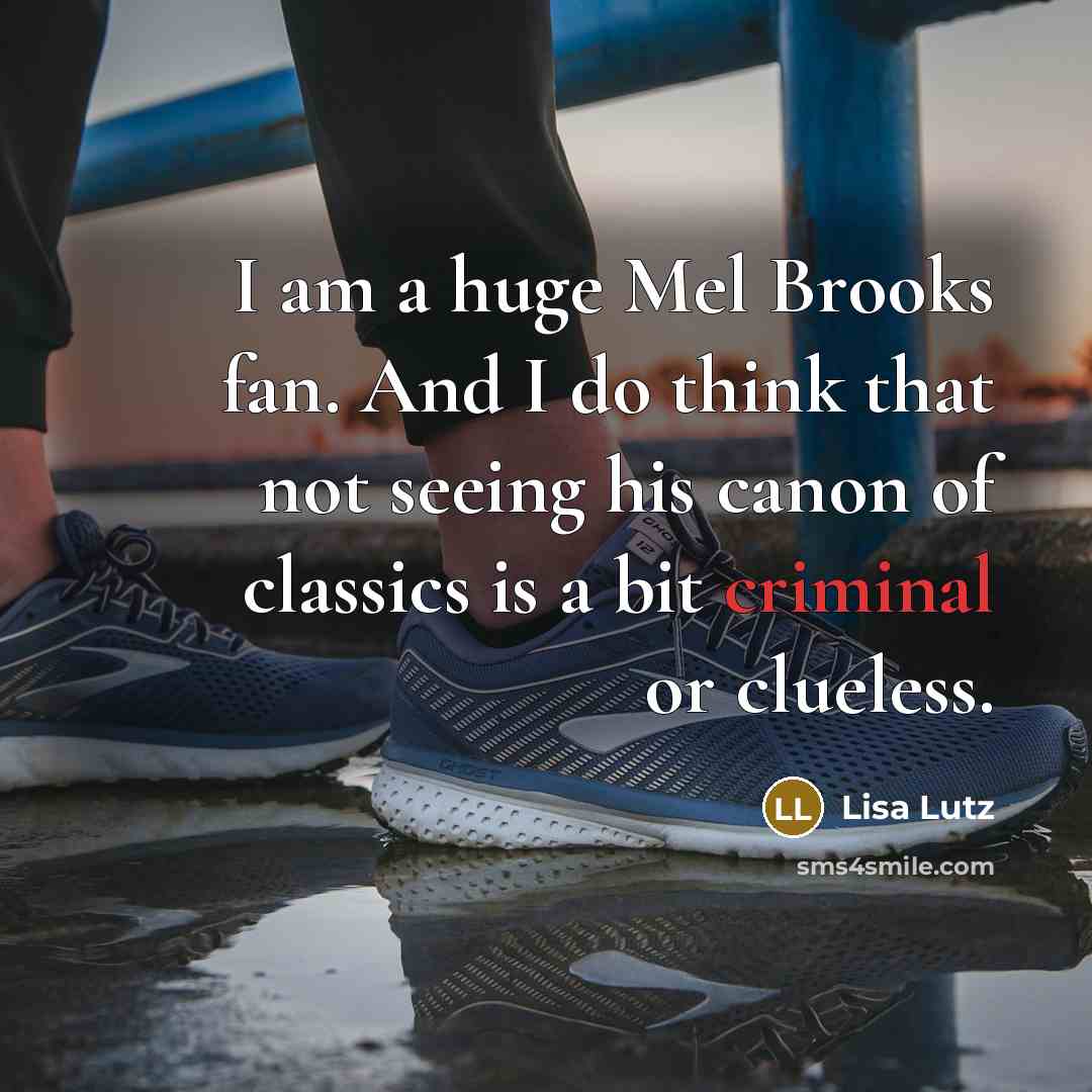 “I am a huge Mel Brooks fan. And I do…” quote by Lisa Lutz