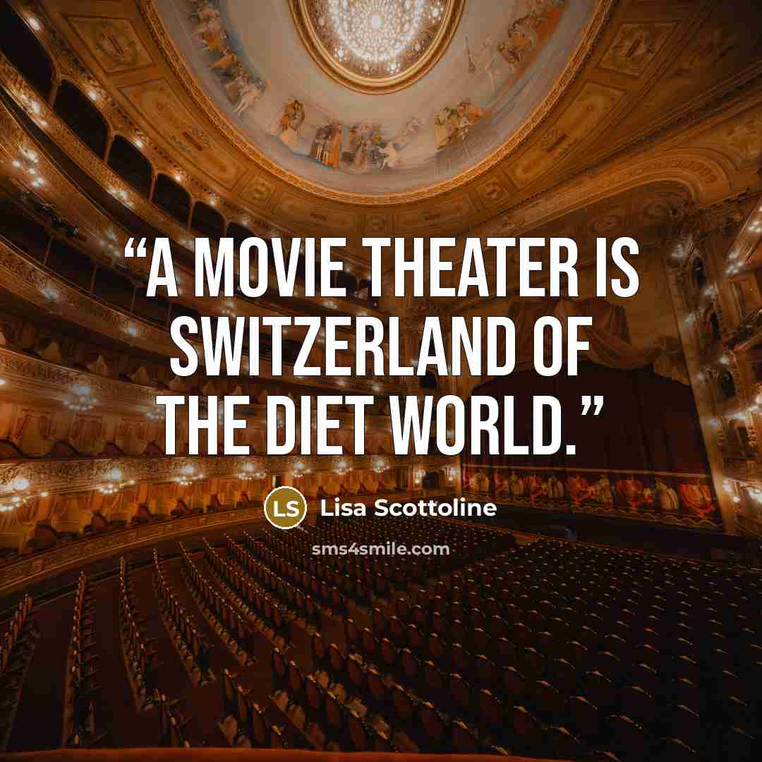 “A movie theater is Switzerland of the diet world.” quote by Lisa Scottoline