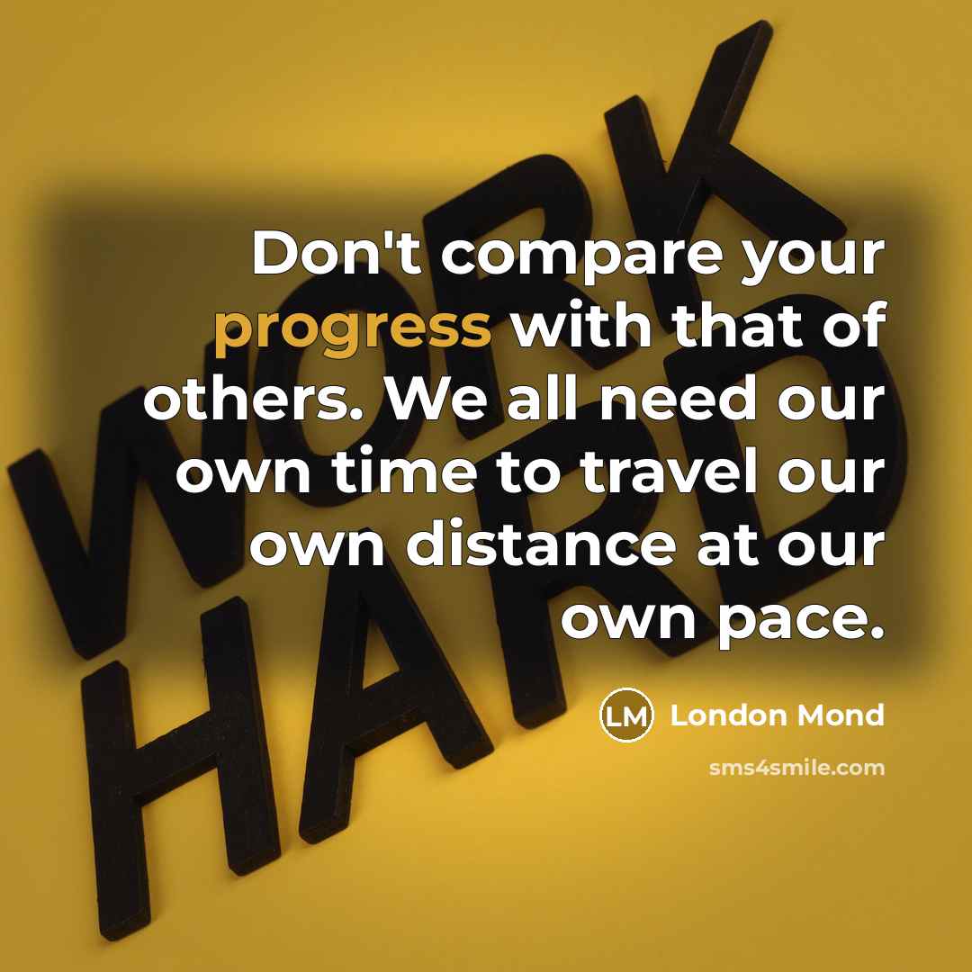 “Don't compare your progress with that of others. We all…” quote by London Mond