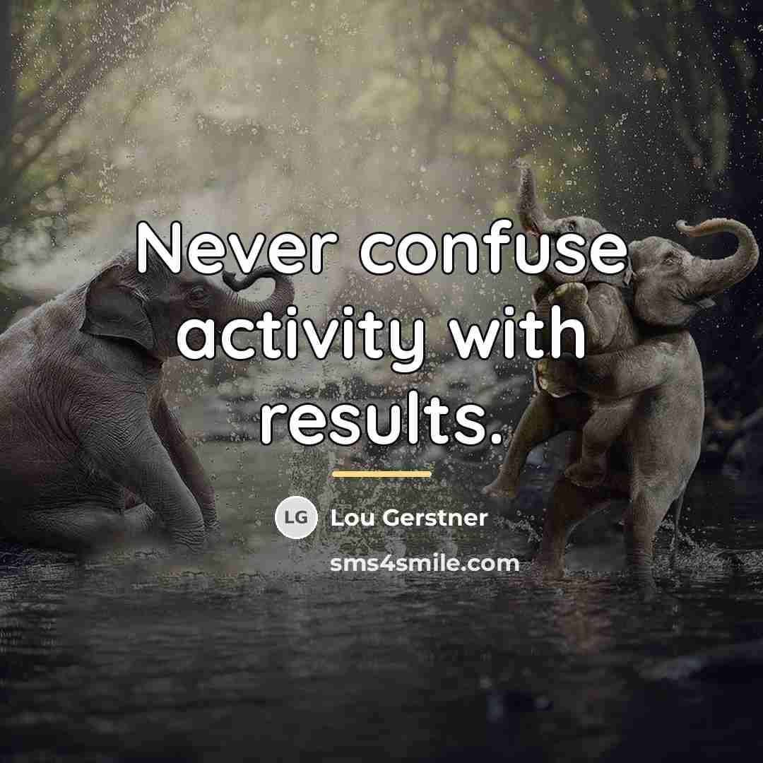 “Never confuse activity with results.…” quote by Lou Gerstner