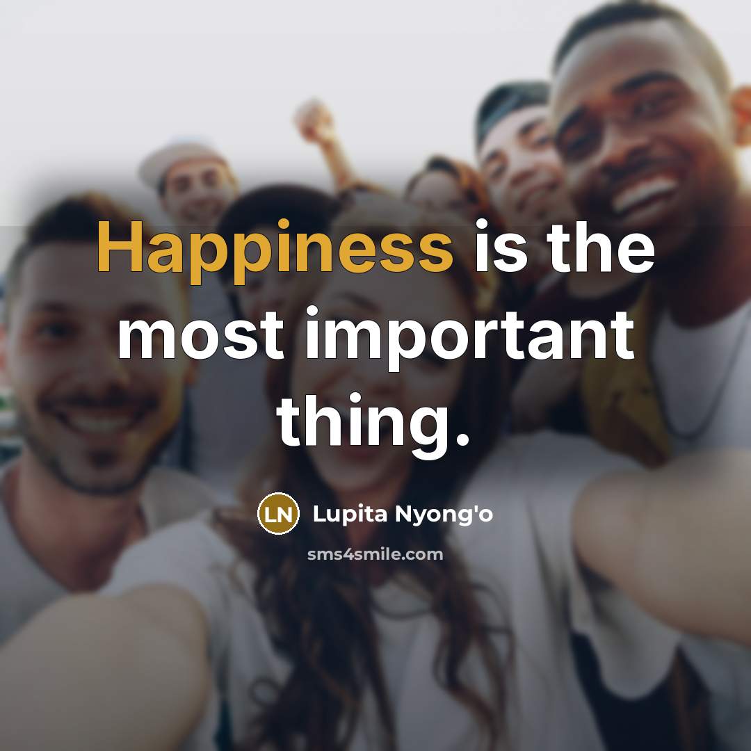 “Happiness is the most important thing.…” quote by Lupita Nyong'o