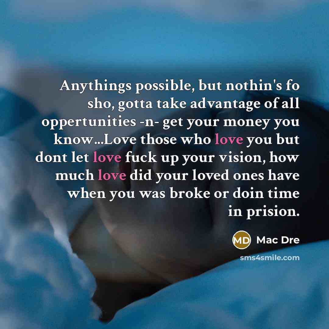 “Anythings possible, but nothin's fo sho, gotta take advantage of…” quote by Mac Dre