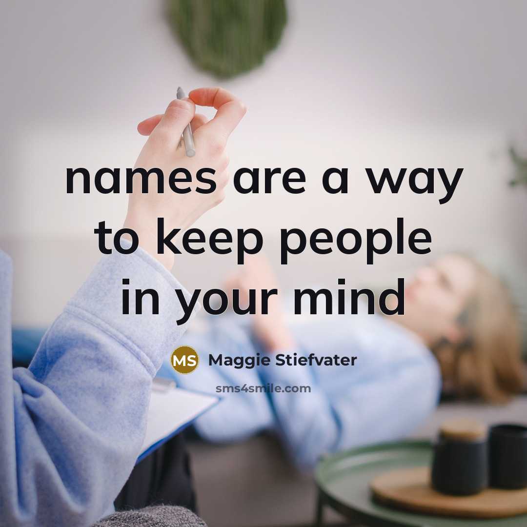 “names are a way to keep people in your mind…” quote by Maggie Stiefvater