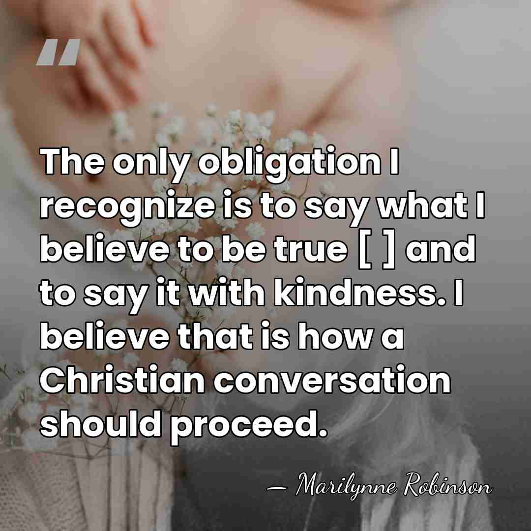 The only obligation I recognize is to say what I believe to&hellip; - Marilynne Robinson