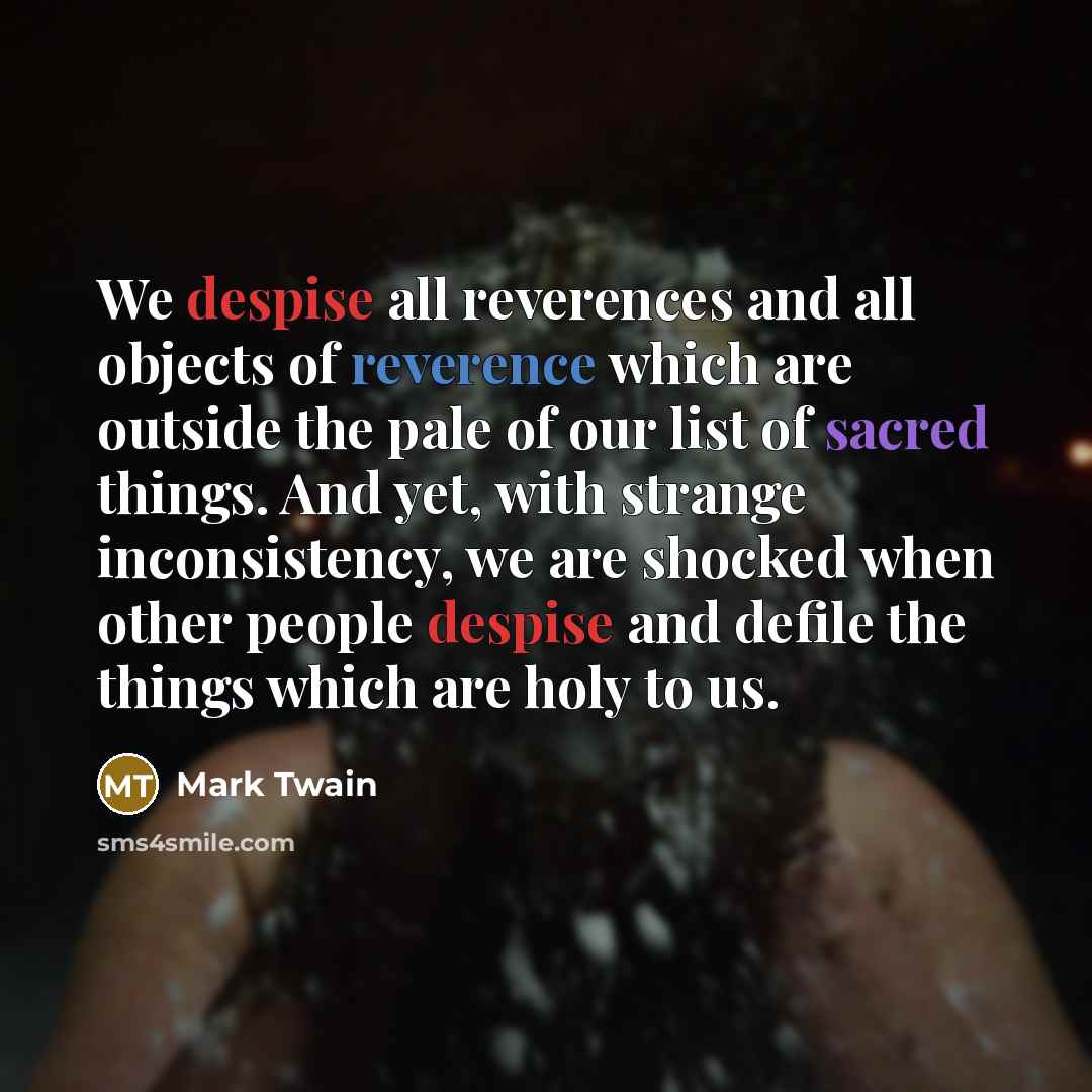 “We despise all reverences and all objects of reverence which…” quote by Mark Twain