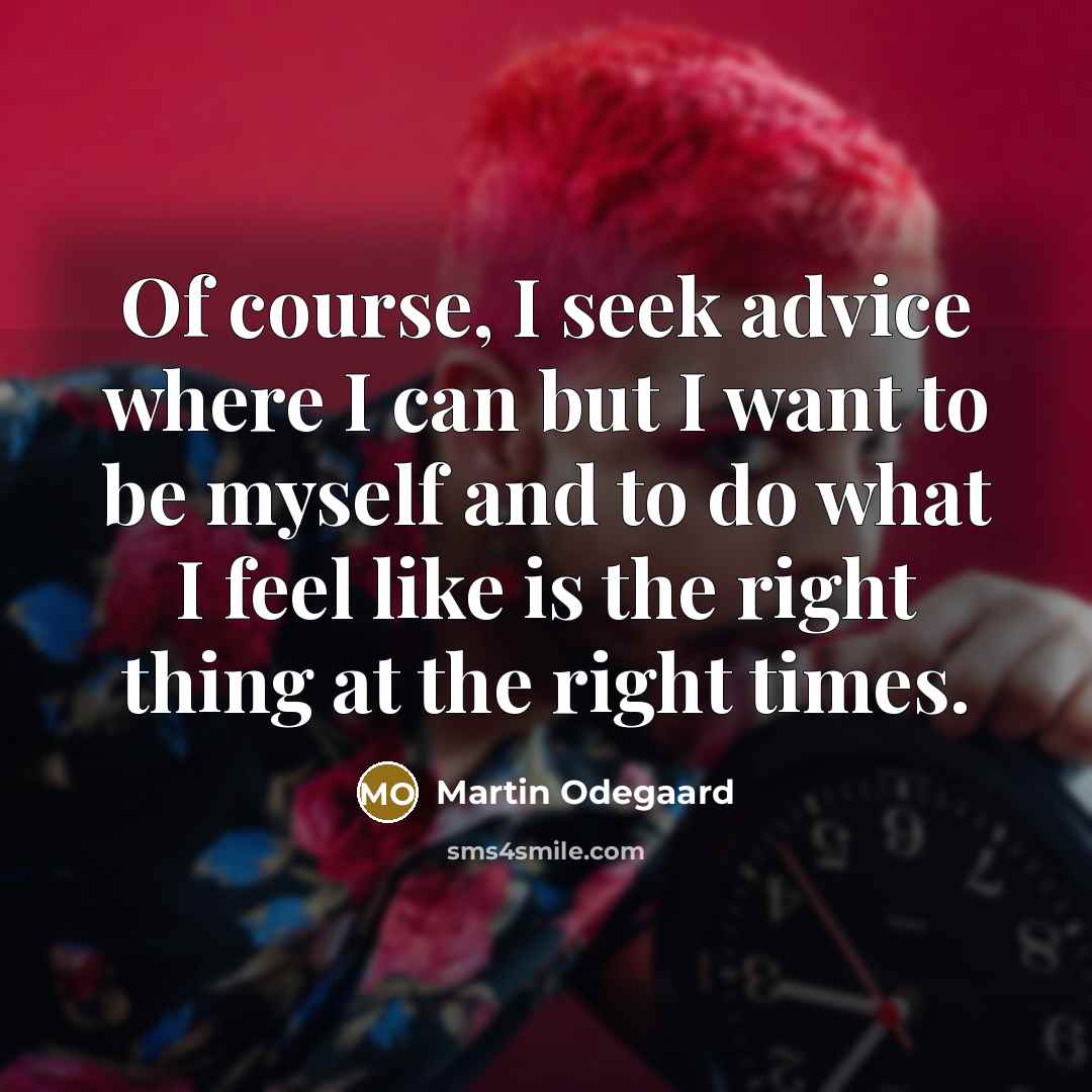 “Of course, I seek advice where I can but I…” quote by Martin Odegaard