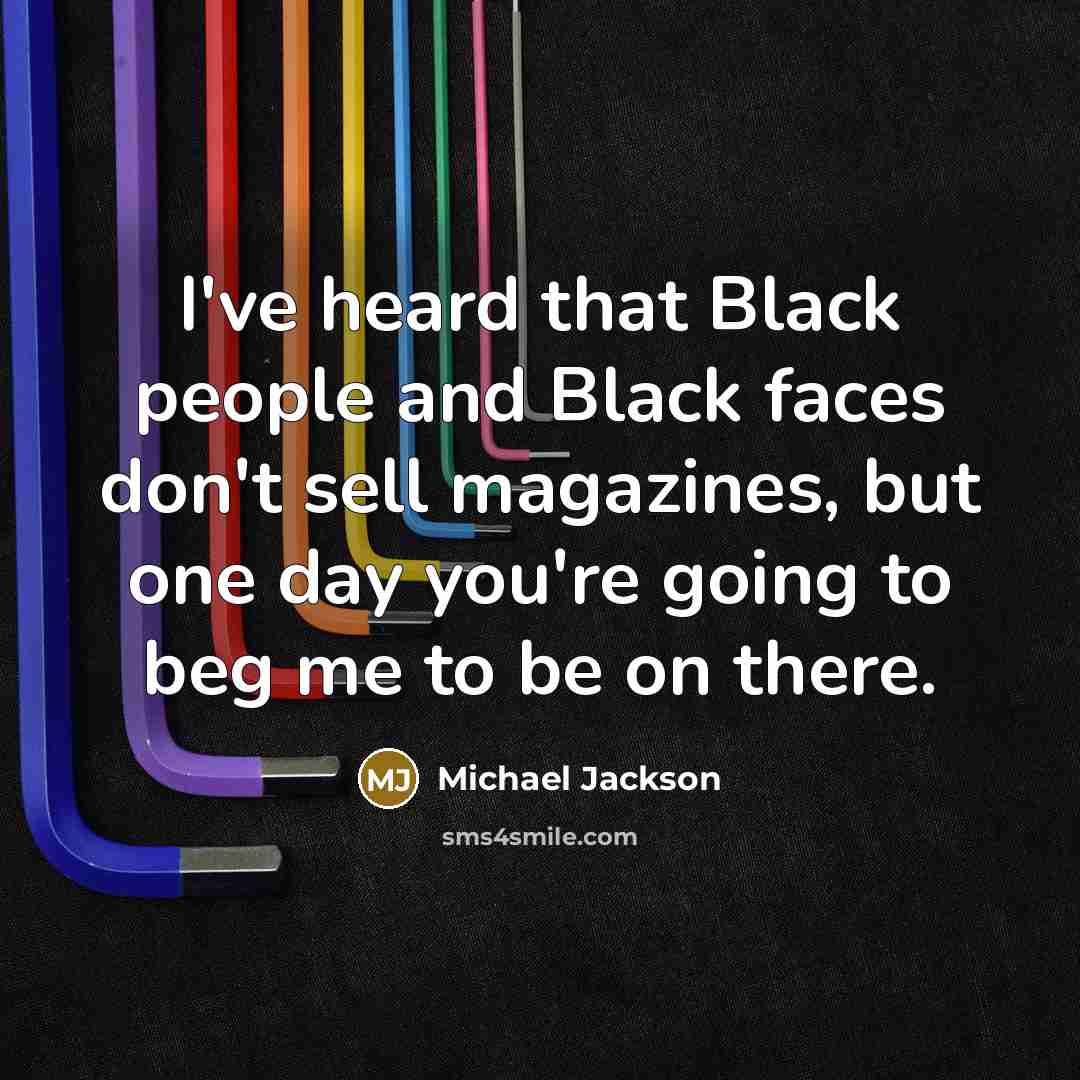 “I've heard that Black people and Black faces don't sell…” quote by Michael Jackson