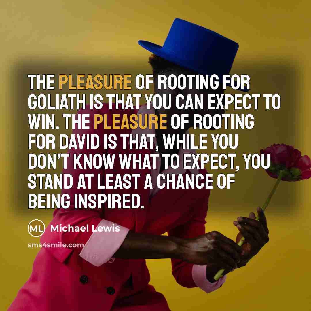“The pleasure of rooting for Goliath is that you can…” quote by Michael Lewis