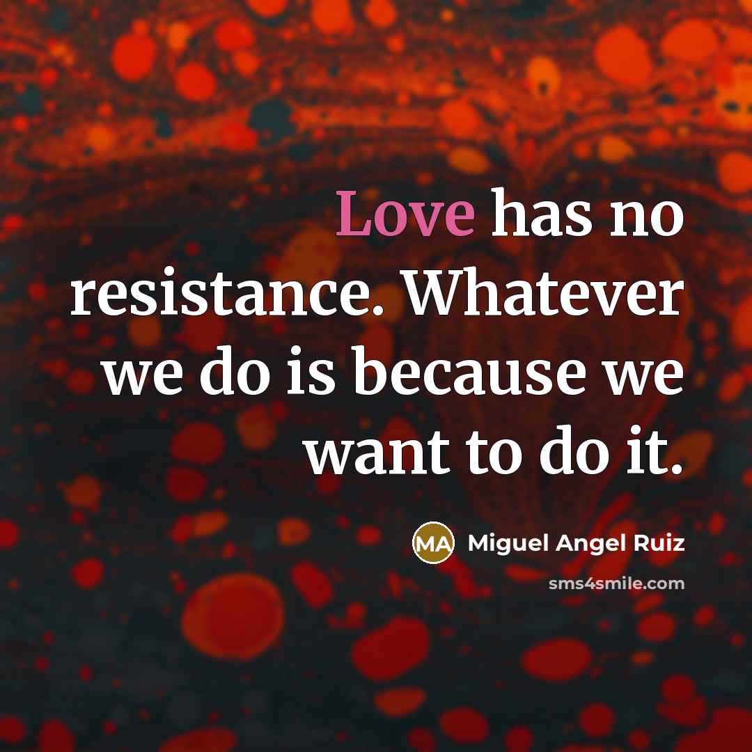 “Love has no resistance. Whatever we do is because we…” quote by Miguel Angel Ruiz
