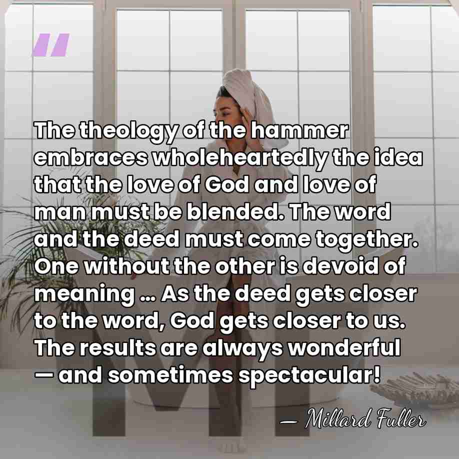 The theology of the hammer embraces wholeheartedly the idea that the love&hellip; - Millard Fuller