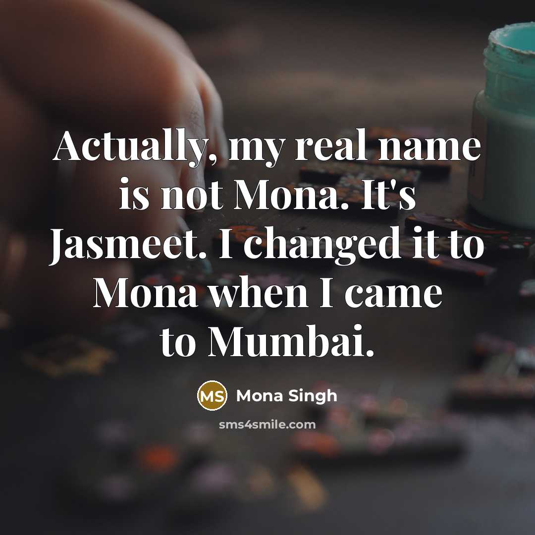 “Actually, my real name is not Mona. It's Jasmeet. I…” quote by Mona Singh