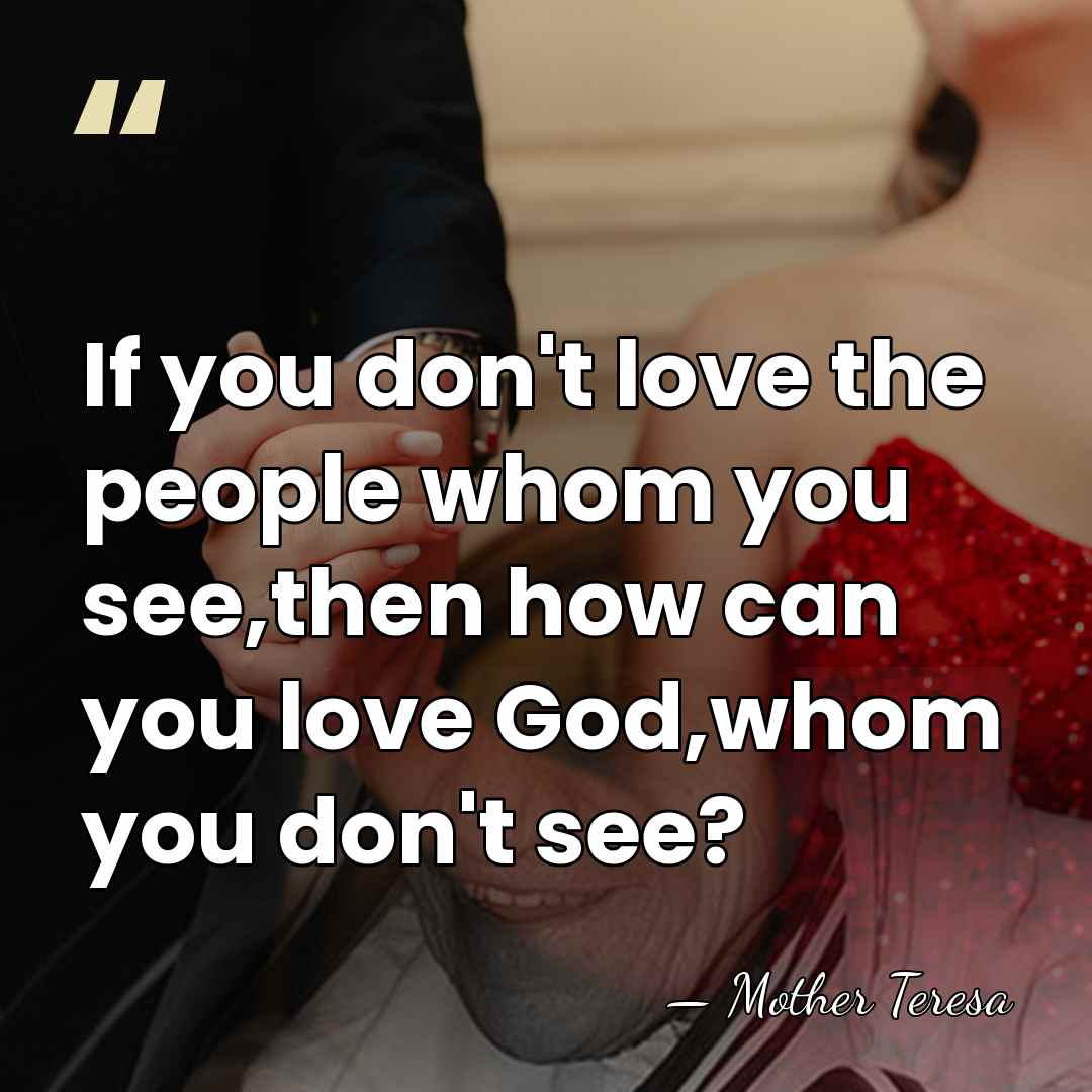 If you don't love the people whom you see,then how can you&hellip; - Mother Teresa