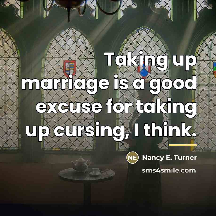 “Taking up marriage is a good excuse for taking up…” quote by Nancy E. Turner