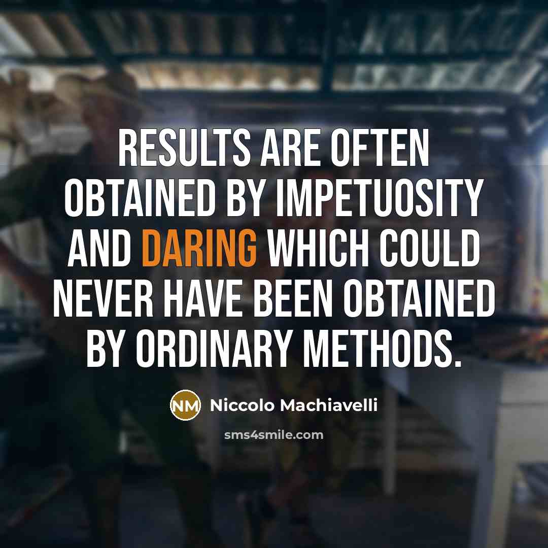 “Results are often obtained by impetuosity and daring which could…” quote by Niccolo Machiavelli