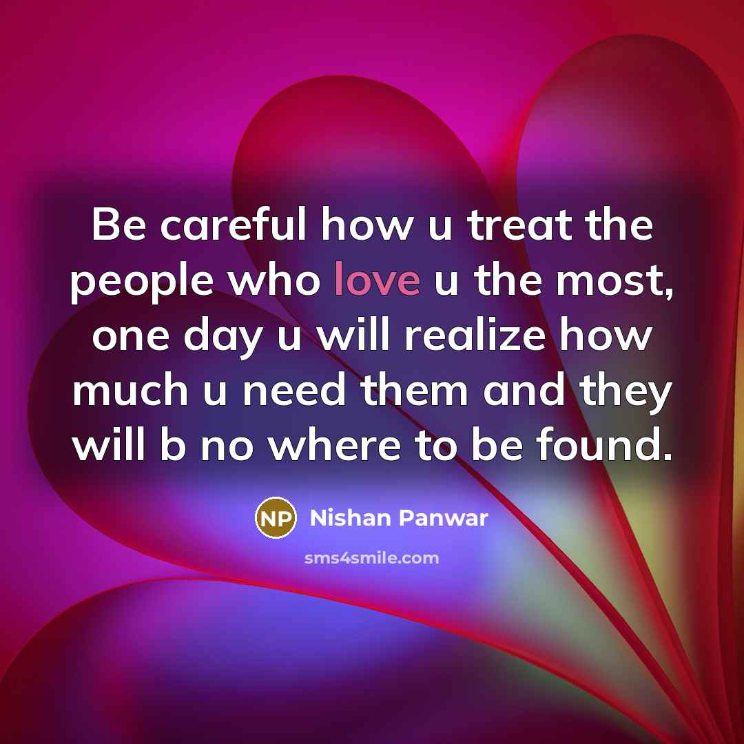“Be careful how u treat the people who love u…” quote by Nishan Panwar
