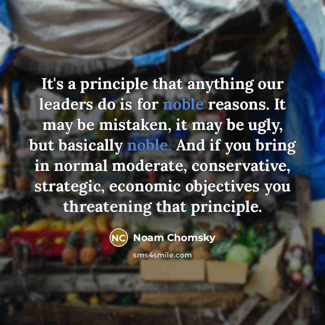 “It's a principle that anything our leaders do is for…” quote by Noam Chomsky