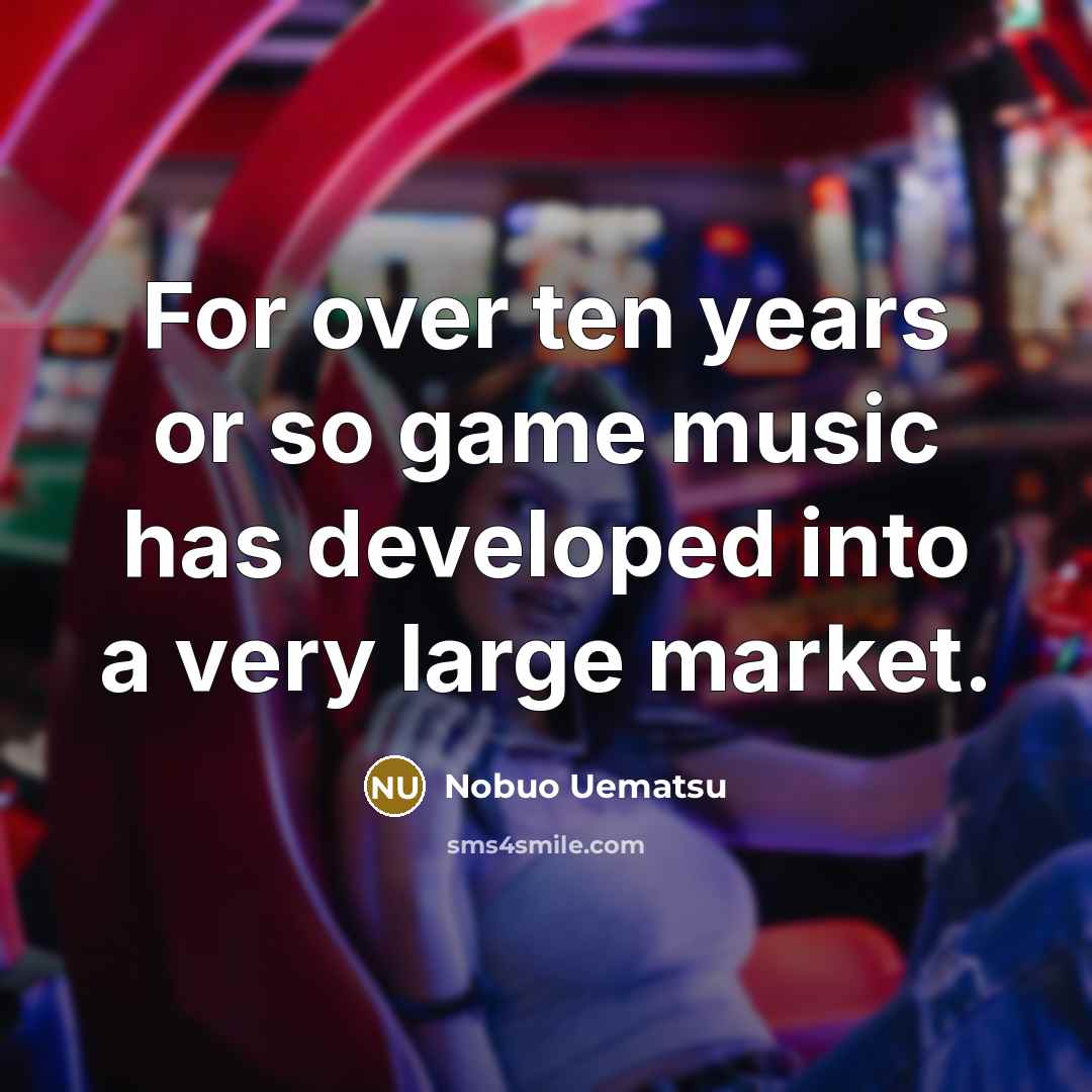 “For over ten years or so game music has developed…” quote by Nobuo Uematsu