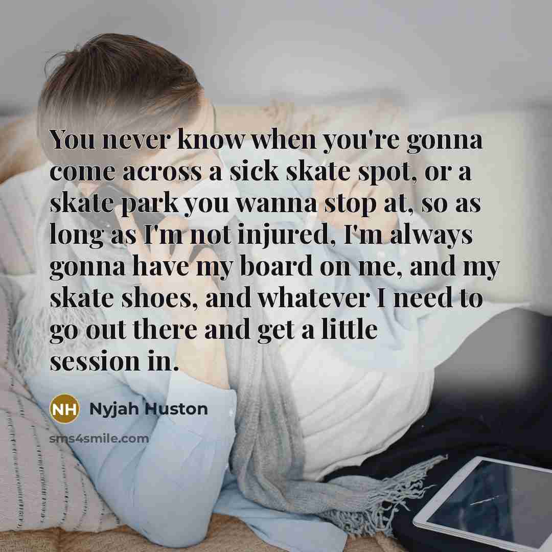 “You never know when you're gonna come across a sick…” quote by Nyjah Huston